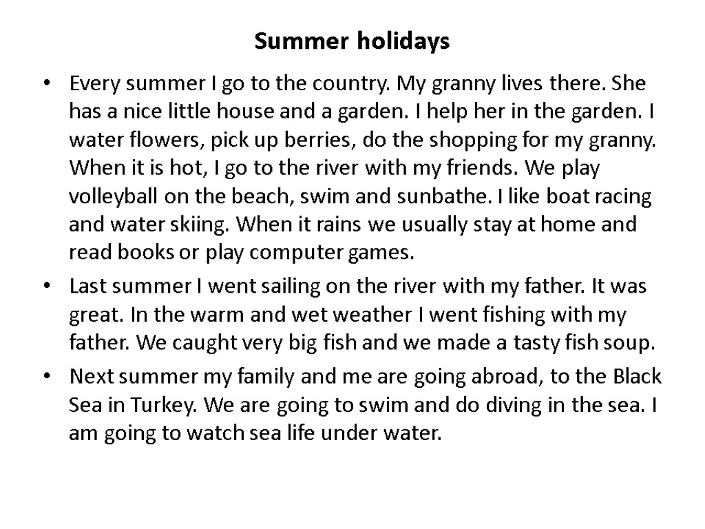 Summer holidays Every summer I go to the country. My granny lives there. She